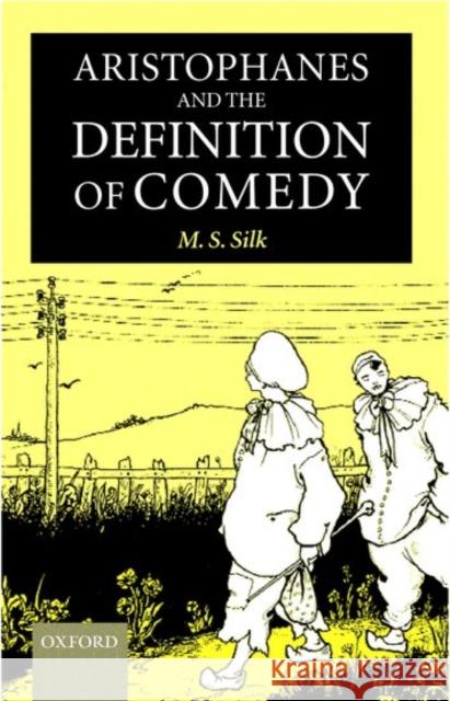 Aristophanes and the Definition of Comedy M. S. Silk 9780199253821 0