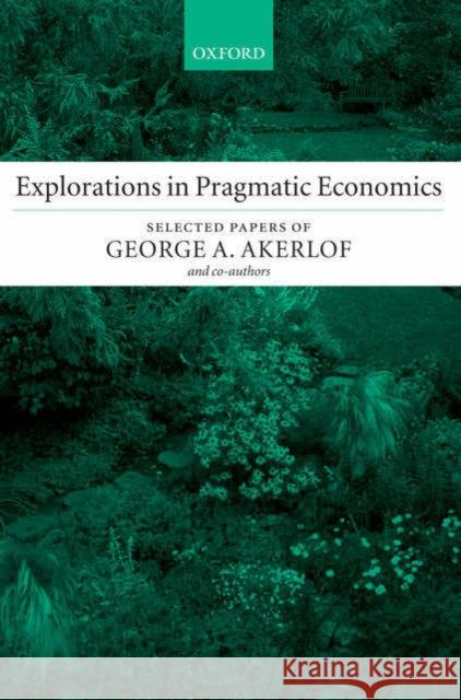 Explorations in Pragmatic Economics George A. Akerlof 9780199253906 OXFORD UNIVERSITY PRESS