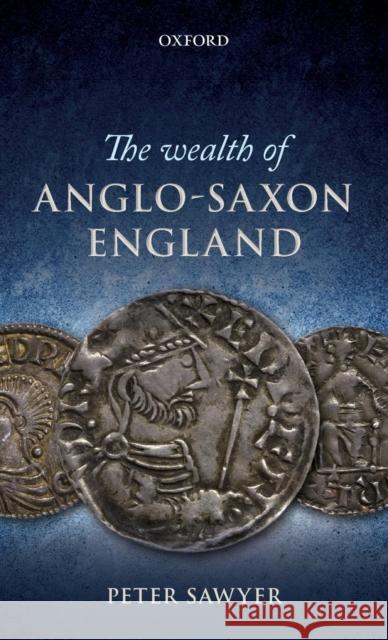 The Wealth of Anglo-Saxon England Peter Sawyer 9780199253937 0