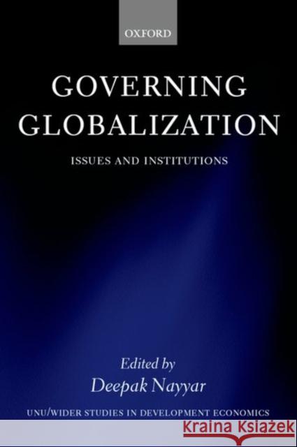 Governing Globalization: Issues and Institutions Nayyar, Deepak 9780199254033