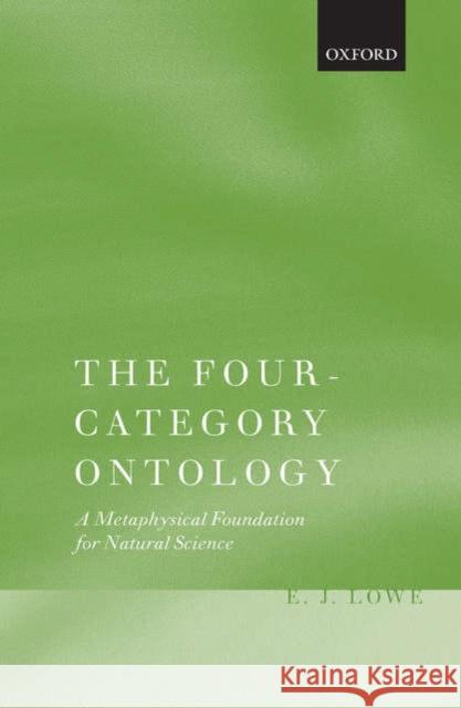 The Four-Category Ontology: A Metaphysical Foundation for Natural Science Lowe, E. J. 9780199254392 Oxford University Press