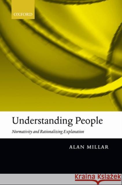Understanding People: Normativity and Rationalizing Explanation Millar, Alan 9780199254408 Oxford University Press