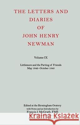 The Letters and Diaries of John Henry Newman: Volume IX: Littlemore and the Parting of Friends May 1842-October 1843 F M S McGrath 9780199254583 0
