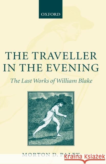 The Traveller in the Evening - The Last Works of William Blake Morton D. Paley 9780199255627 Oxford University Press