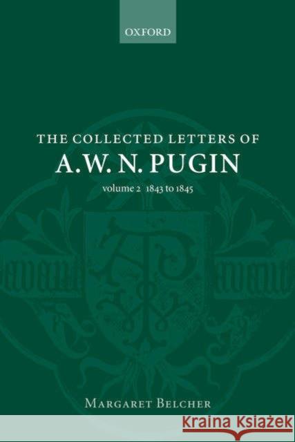 The Collected Letters of A. W. N. Pugin : Volume 2 1843 - 1845 Margaret Belcher Augustus Welby Northmore Pugin 9780199255863 