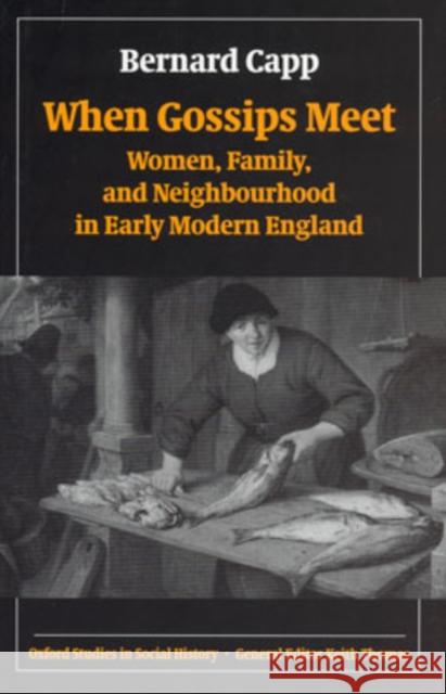 When Gossips Meet: Women, Family, and Neighbourhood in Early Modern England Capp, Bernard 9780199255986 Oxford University Press