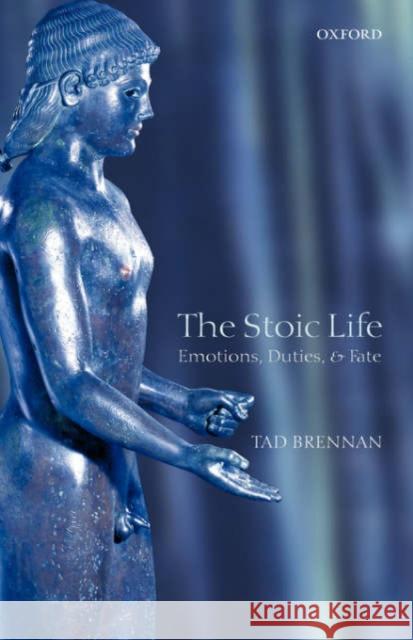 The Stoic Life: Emotions, Duties, and Fate Brennan, Tad 9780199256266 Oxford University Press