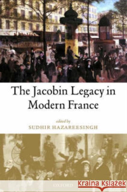 The Jacobin Legacy in Modern France: Essays in Honour of Vincent Wright Hazareesingh, Sudhir 9780199256464