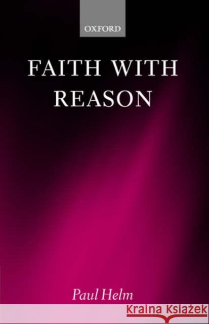 Faith with Reason Paul Helm 9780199256631 Oxford University Press, USA