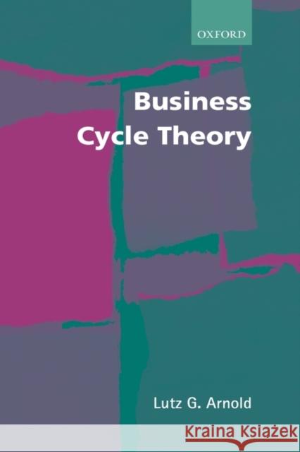 Business Cycle Theory Lutz G. Arnold 9780199256815