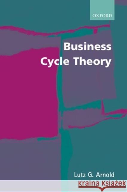 Business Cycle Theory Lutz G. Arnold 9780199256822