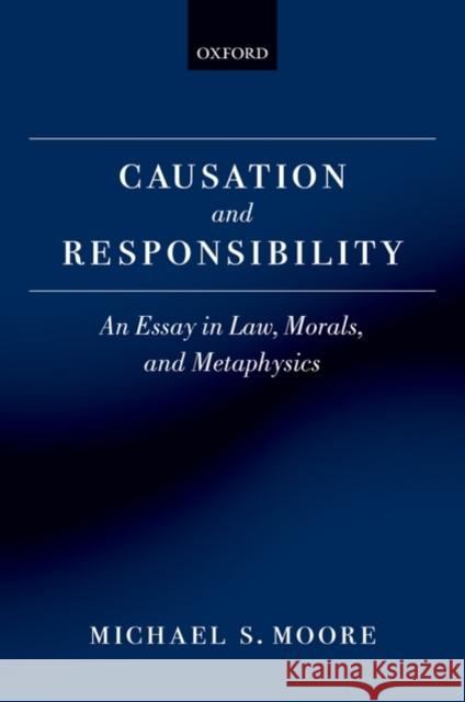 Causation and Responsibility: An Essay in Law, Morals, and Metaphysics Moore, Michael S. 9780199256860 Oxford University Press