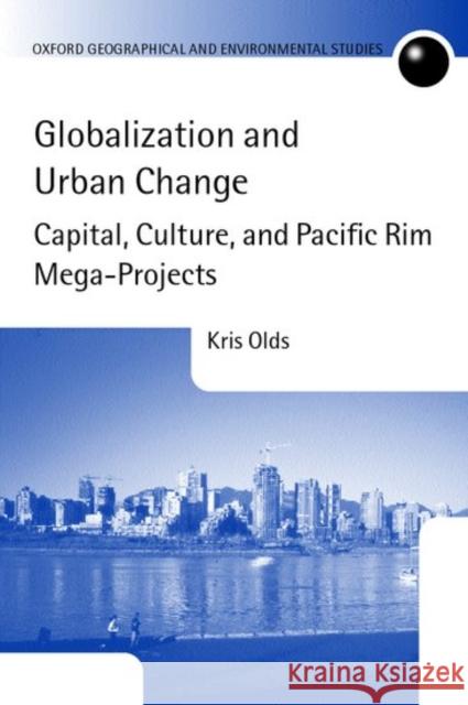 Globalization and Urban Change: Capital, Culture, and Pacific Rim Mega-Projects Olds, Kris 9780199256969 Oxford University Press