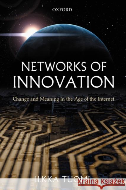 Networks of Innovation: Change and Meaning in the Age of the Internet Tuomi, Ilkka 9780199256983 Oxford University Press