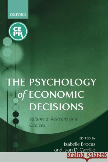 The Psychology of Economic Decisions: Volume 2: Reasons and Choices Brocas, Isabelle 9780199257225 Oxford University Press
