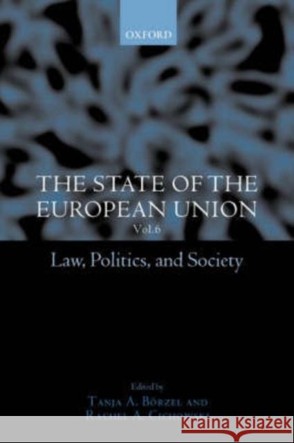 The State of the European Union, 6 : Law, Politics, and Society Rachel A. Cichowski Tanja A. Borzel Tanja A. Bvrzel 9780199257409 