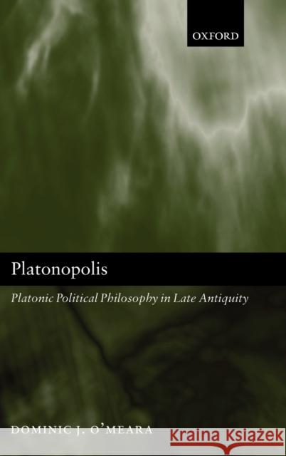 Platonopolis: Platonic Political Philosophy in Late Antiquity O'Meara, Dominic J. 9780199257584 Oxford University Press, USA