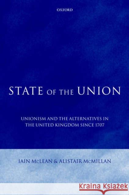 State of the Union: Unionism and the Alternatives in the United Kingdom Since 1707 McLean, Iain 9780199258208