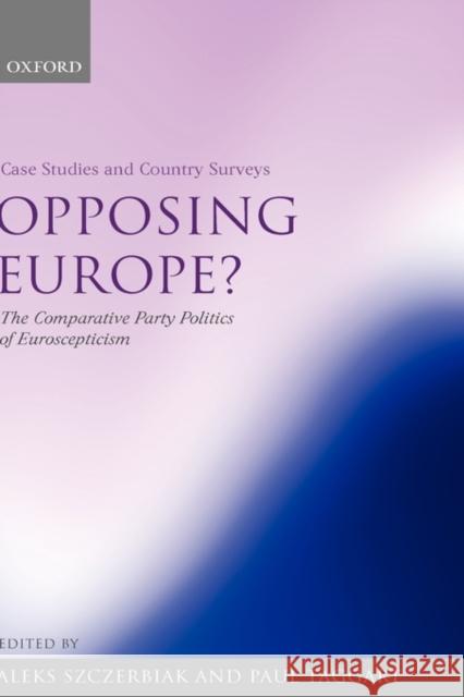 Opposing Europe? the Comparative Party Politics of Euroscepticism: Volume 1: Case Studies and Country Surveys Taggart, Paul 9780199258307 Oxford University Press, USA