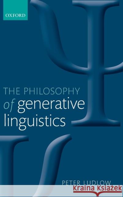The Philosophy of Generative Linguistics Peter Ludlow 9780199258536