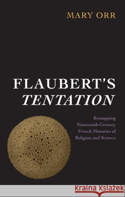 Flaubert's Tentation: Remapping Nineteenth-Century French Histories of Religion and Science Orr, Mary 9780199258581 Oxford University Press