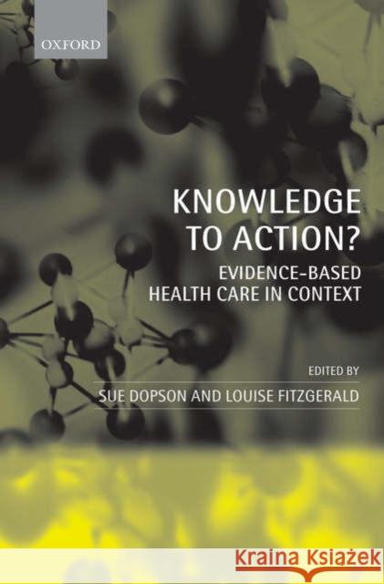Knowledge to Action?: Evidence-Based Health Care in Context Dopson, Sue 9780199259014 Oxford University Press, USA