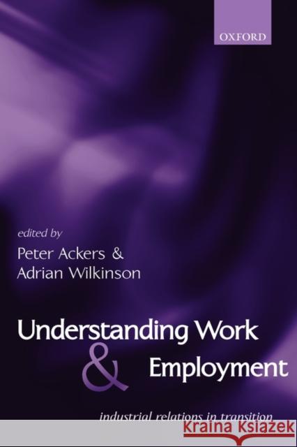 Understanding Work and Employment: Industrial Relations in Transition Ackers, Peter 9780199259038