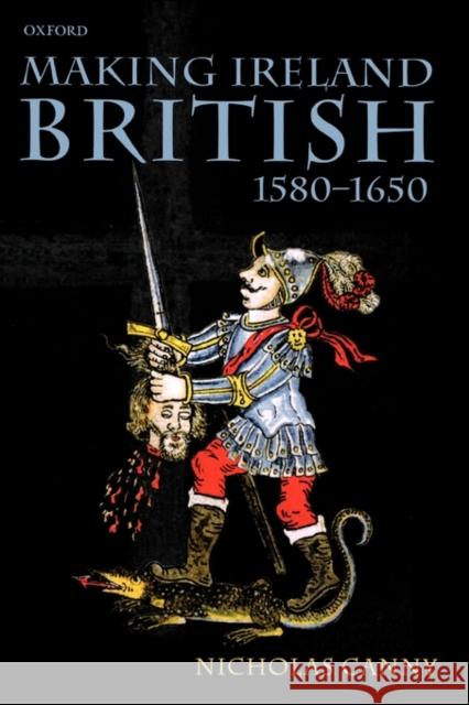 Making Ireland British, 1580-1650 Canny, Nicholas 9780199259052