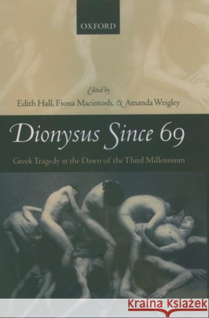 Dionysus Since 69: Greek Tragedy at the Dawn of the Third Millennium Hall, Edith 9780199259144 Oxford University Press