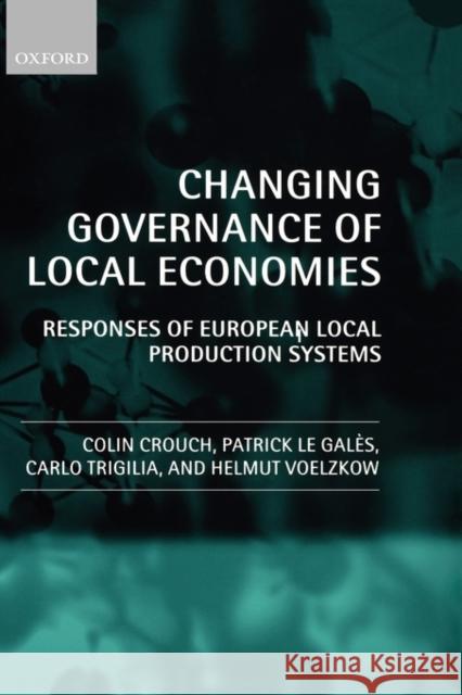 Changing Governance of Local Economies: Responses of European Local Production Systems Crouch, Colin 9780199259403