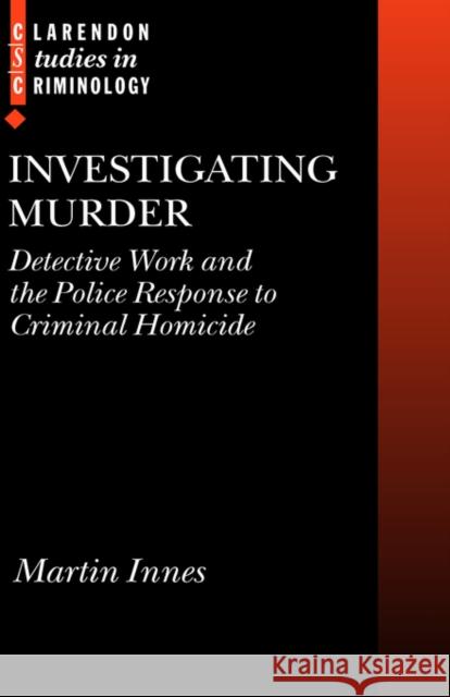 Investigating Murder : Detective Work and the Police Response to Criminal Homicide Martin Innes 9780199259427 Oxford University Press, USA