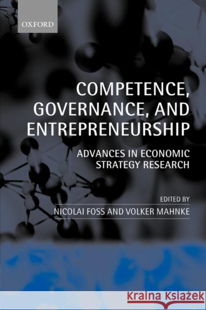 Competence, Governance, and Entrepreneurship: Advances in Economic Strategy Research Foss, Nicolai 9780199259816 Oxford University Press, USA