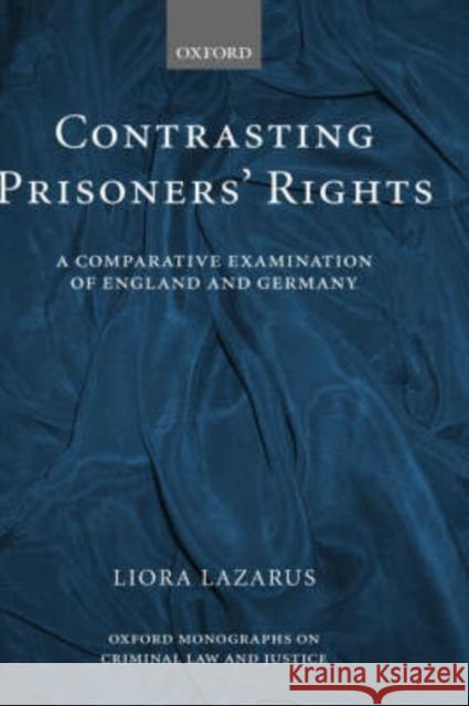 Contrasting Prisoners' Rights: A Comparative Examination of Germany and England Lazarus, Liora 9780199259830 Oxford University Press