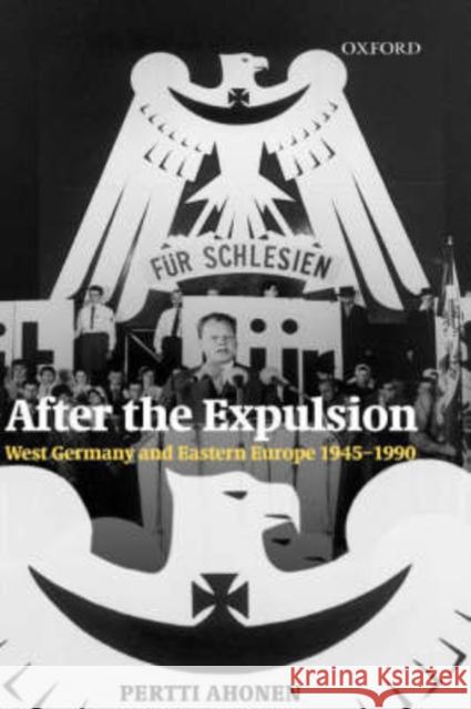 After the Expulsion: West Germany and Eastern Europe 1945-1990 Ahonen, Pertti 9780199259892