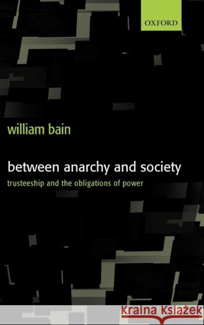 Between Anarchy and Society: Trusteeship and the Obligations of Power Bain, William 9780199260263 Oxford University Press, USA