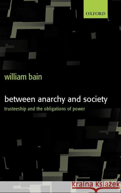 Between Anarchy and Society: Trusteeship and the Obligations of Power Bain, William 9780199260263