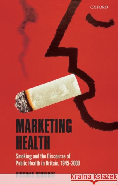 Marketing Health: Smoking and the Discourse of Public Health in Britain, 1945-2000 Berridge, Virginia 9780199260300