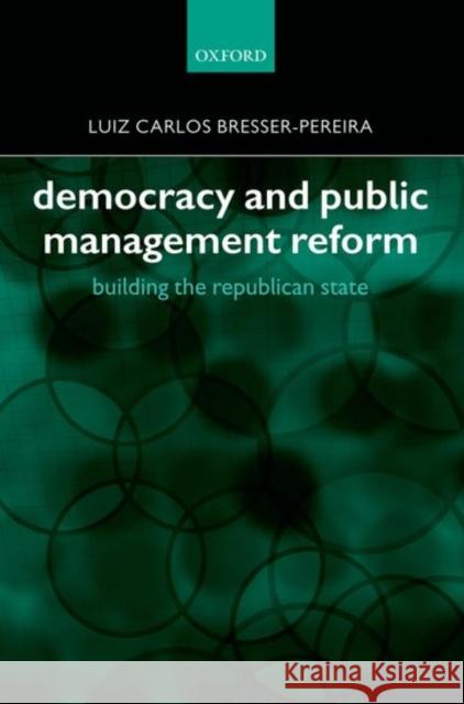Democracy and Public Management Reform: Building the Republican State Bresser-Pereira, Luiz Carlos 9780199261185 Oxford University Press