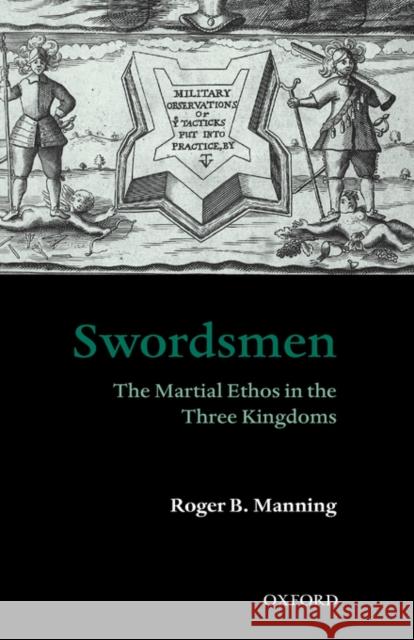 Swordsmen: The Martial Ethos in the Three Kingdoms Manning, Roger B. 9780199261215 Oxford University Press