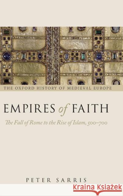 Empires of Faith: The Fall of Rome to the Rise of Islam, 500-700 Sarris, Peter 9780199261260
