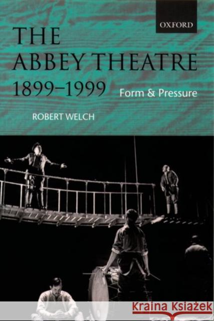The Abbey Theatre, 1899-1999: Form and Pressure Welch, Robert 9780199261352 Oxford University Press, USA