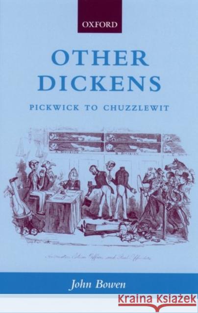 Other Dickens: Pickwick to Chuzzlewit Bowen, John 9780199261406 Oxford University Press