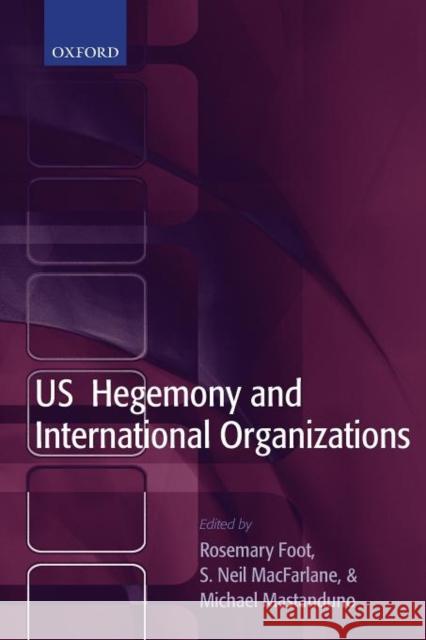 US Hegemony and International Organizations: The United States and Multilateral Institutions Foot, Rosemary 9780199261437 0