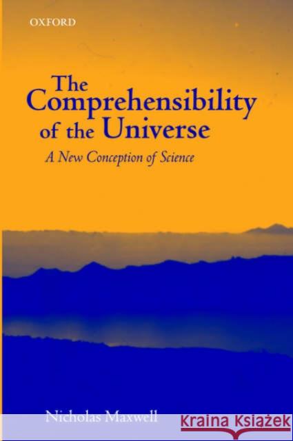 The Comprehensibility of the Universe: A New Conception of Science Maxwell, Nicholas 9780199261550 Oxford University Press, USA