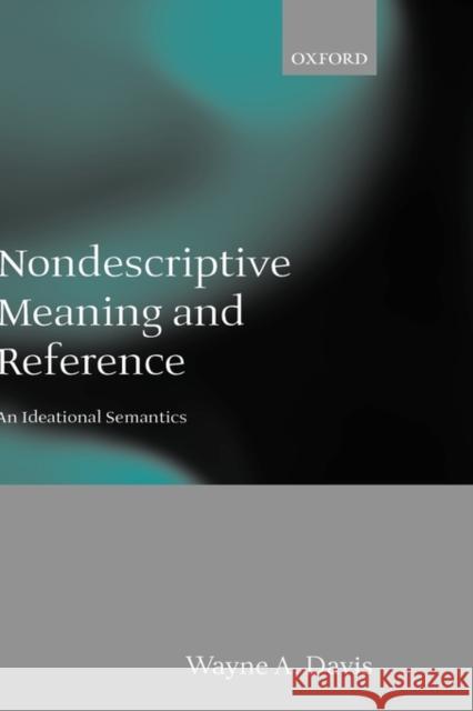 Nondescriptive Meaning and Reference: An Ideational Semantics Davis, Wayne A. 9780199261659 Oxford University Press, USA