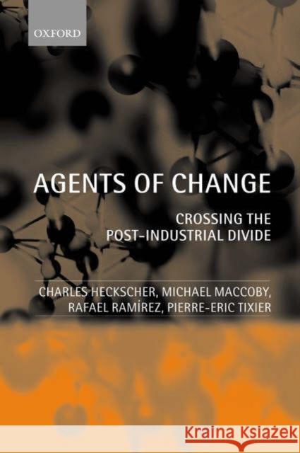 Agents of Change : Crossing the Post-Industrial Divide Charles C. Heckscher Michael Maccoby 9780199261741 OXFORD UNIVERSITY PRESS