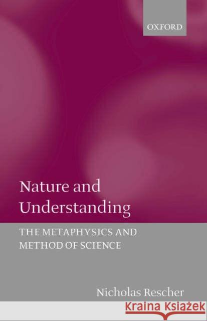 Nature and Understanding: The Metaphysics and Methods of Science Rescher, Nicholas 9780199261826 Oxford University Press, USA
