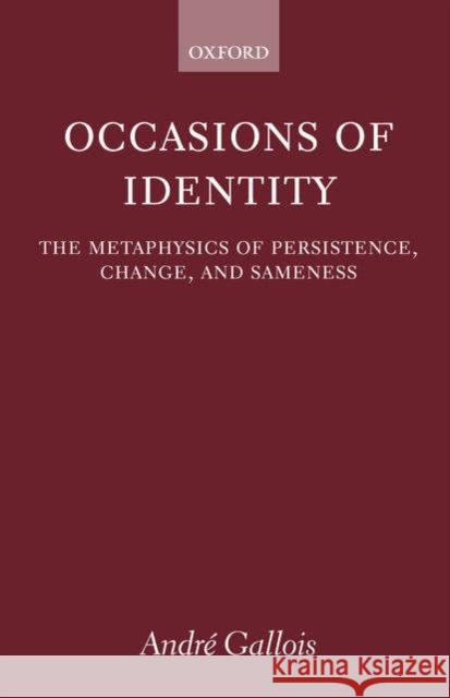 Occasions of Identity: A Study in the Metaphysics of Persistence, Change, and Sameness Gallois, André 9780199261833 Oxford University Press, USA