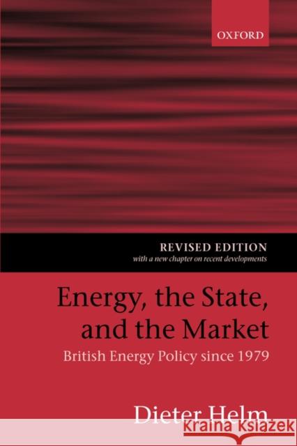 Energy, the State, and the Market : British Energy Policy since 1979 Dieter Helm 9780199262038 Oxford University Press, USA
