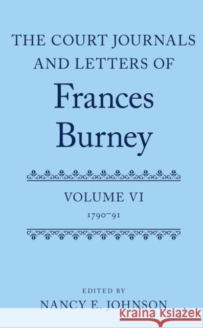The Court Journals and Letters of Frances Burney: Volume VI: 1790-91 Johnson, Nancy E. 9780199262526